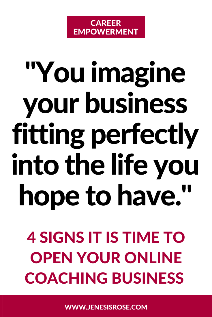 Signs It's Time To Open Your Online Coaching Business "You imagine your business fitting perfectly into the life you hope to have." 