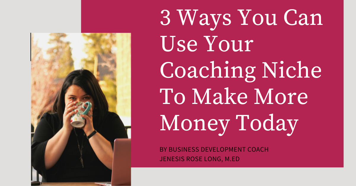 3 Ways You Can Use Your Coaching Niche To Make More Money Today