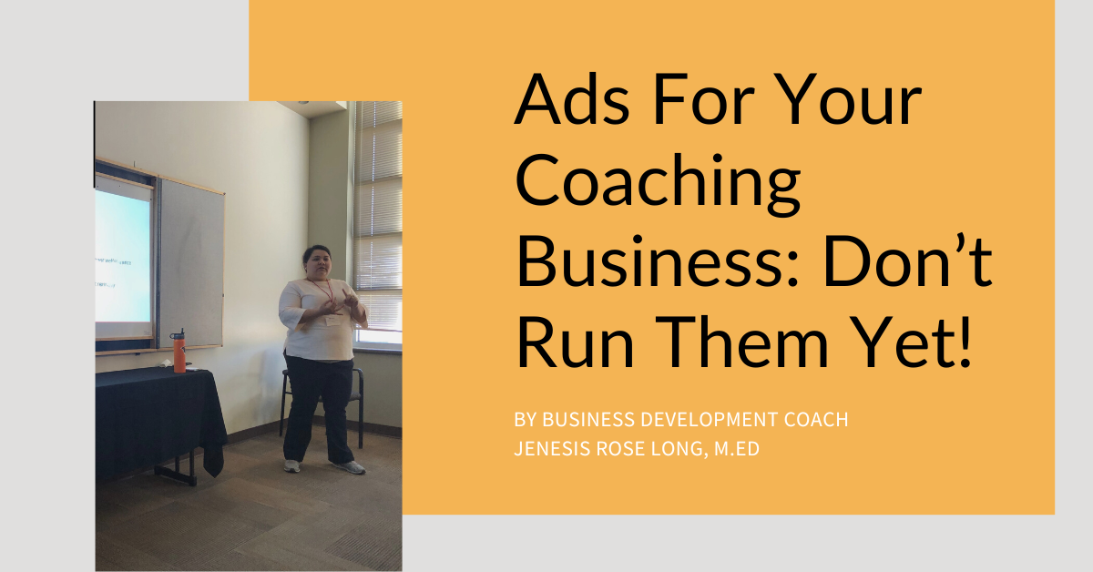 Ads For Your Coaching Business: Don’t Run Them Yet!