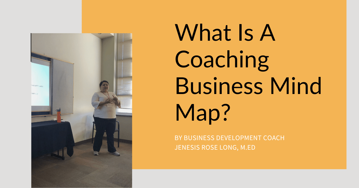 What Is A Coaching Business Mind Map, Jenesis Rose Long, M.ED.