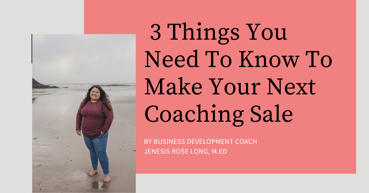 3 Things You Need To Know To Make Your Next Coaching Sale