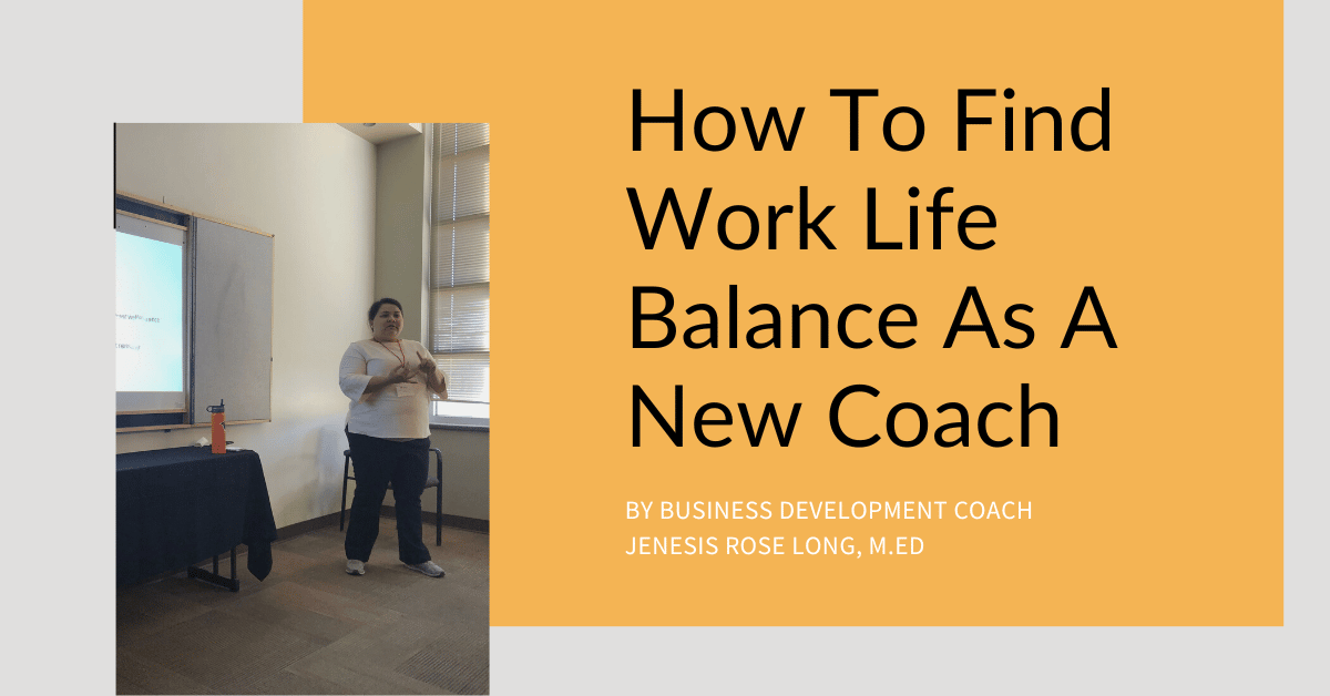 How To Find Work Life Balance As A New Coach by Jenesis Rose Long, M.ED